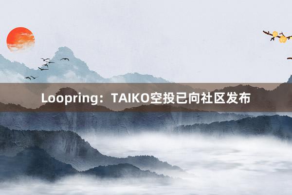 Loopring：TAIKO空投已向社区发布