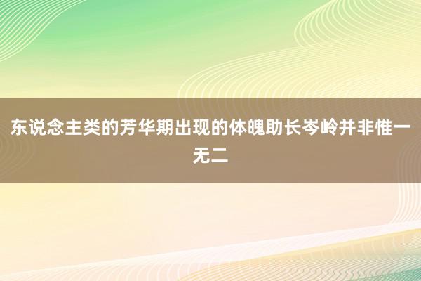 东说念主类的芳华期出现的体魄助长岑岭并非惟一无二