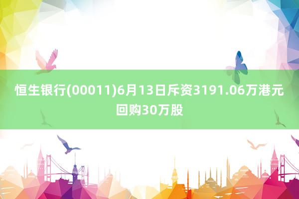 恒生银行(00011)6月13日斥资3191.06万港元回购30万股