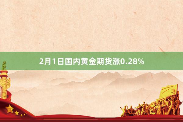 2月1日国内黄金期货涨0.28%