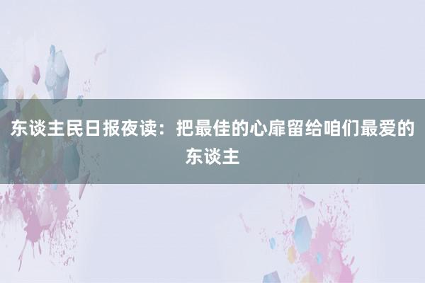 东谈主民日报夜读：把最佳的心扉留给咱们最爱的东谈主