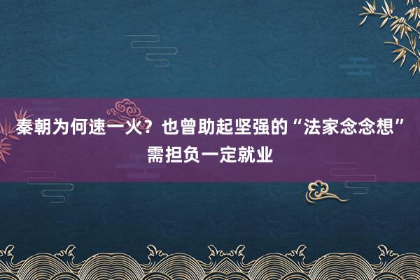 秦朝为何速一火？也曾助起坚强的“法家念念想”需担负一定就业